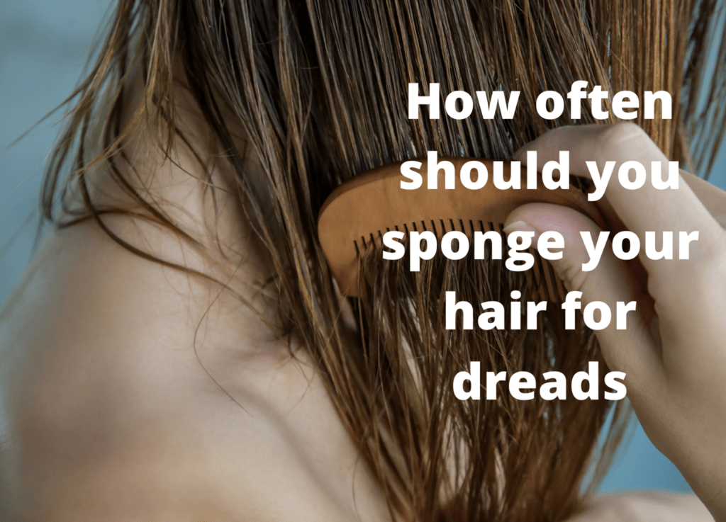 how often should you sponge your hair for dreads